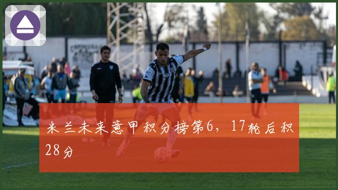米兰未来意甲积分榜第6，17轮后积28分