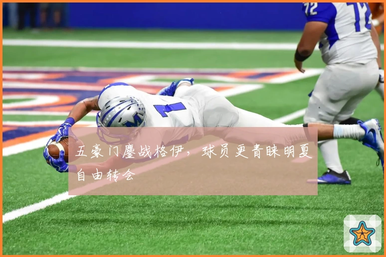 五豪门鏖战格伊，球员更青睐明夏自由转会